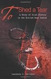 To Shed a Tear: A Story of Irish Slavery in the British West Indies