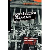 resisting reagan the us central america peace movement