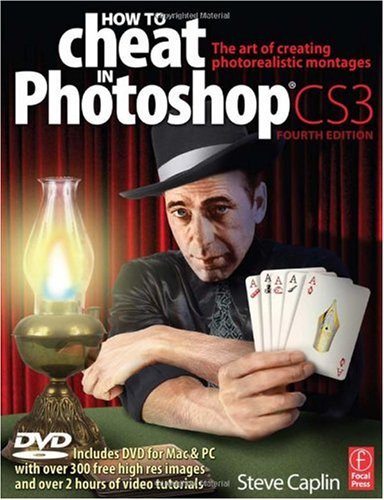 How to Cheat in Photoshop CS3: The Art of Creating Photorealistic Montages
