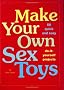 Make Your Own Sex Toys: 50 Quick and Easy Do-It-Yourself Projects