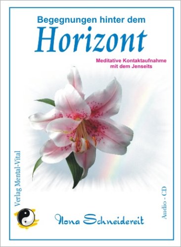 Verlag Mental-Vital Begegnungen hinter dem Horizont. Meditative Kontaktaufnahme mit dem Jenseits. Gef&uuml;hrte Meditation: Ilona Schneidereit