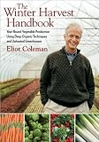 Coleman s The Winter Harvest Handbook (The Winter Harvest Handbook: Year Round Vegetable Production Using Deep Organic Techniques and Unheated Greenhouses by Eliot Coleman (Paperback - Apr. 15, 2009))