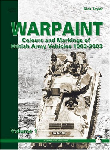 Warpaint: Colours and Markings of British Army Vehicles 1903-2003: v. 1
