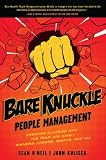 Bare Knuckle People Management: Creating Success with the Team You Have - Winners, Losers, Misfits, and All