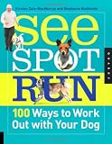 See Spot Run: 100 Ways to Work Out with Your Dog