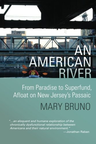 An American River: From Paradise to Superfund, Afloat on New Jersey's Passaic
By Mary Bruno An American River: From Paradise to Superfund, Afloat on New Jersey's Passaic
By Mary Bruno