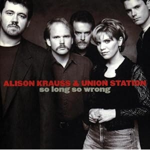 Alison Krauss & Union Station - Long So Wrong (1997)