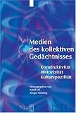 Medien des kollektiven Ged&auml;chtnisses - Historizit&auml;t - Konstruktivit&auml;t - Kulturspezifit&auml;t - 