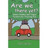 Are We There Yet: Games, Riddles and Tongue Twisters for Hours of Traveling Fun