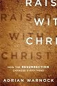 Raised with Christ: How the Resurrection Changes Everything