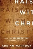 Raised with Christ: How the Resurrection Changes Everything