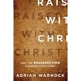 Raised with Christ: How the Resurrection Changes Everything by Adrian Warnock and Terry Virgo