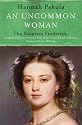 An Uncommon Woman: The Life Of Princess Vicky: The Empress Frederick (Women In History)