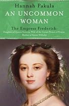 An Uncommon Woman: The Life Of Princess Vicky: The Empress Frederick (Women In History)