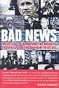 Bad News: The Decline of Reporting, the Business of News, and the Danger to Us All