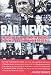 Bad News: The Decline of Reporting, the Business of News, and the Danger to Us All
