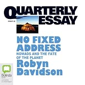 Quarterly Essay 24: No Fixed Address: Nomads and the Fate of the Planet | [Robyn Davidson]