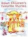 Asian Children's Favorite Stories: A Treasury of Folktales from China, Japan, Korea, India, the Philippines, Thailand, Indonesia and Malaysia