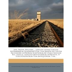 Ioh. Frider. Noltenii ... Lexicon Latinae Linguae Antibarbarum Quadripartitum: Cum Annexa Ad Calcem Recensione Latinorum Scriptorum Ad Usque Seculum X