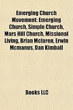 Produkt-Bild: Emerging Church Movement: Emerging Church, Simple Church, Mars Hill Church, Missional Living, Brian McLaren, Erwin McManus, Dan Kimball
