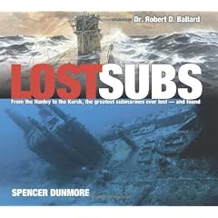 Lost Subs: From the Hunley to the Kursk, the Greatest Submarines Ever Lost-And Found