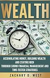 Wealth: Accumulating Money, Building Wealth and Staying Rich Through Sound Financial Management and Time-Tested Strategies. (Wealth, Money, Success, Personal Finance, Business)