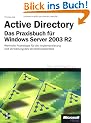 Active Directory - Das Praxisbuch f�r Windows Server 2003 R2: Wertvolle Praxistipps f�r die Verzeichnisdienst-Implementierung und -Verwaltung