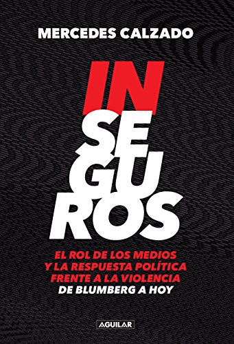 Inseguros: El rol de los medios y la respuesta política frente a la violencia.De Blumberg.. (Spanish Edition)