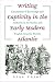 Writing Captivity in the Early Modern Atlantic: Circulations of Knowledge and Authority in the Iberian and English Imperial Worlds