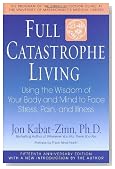 Full Catastrophe Living: Using the Wisdom of Your Body and Mind to Face Stress, Pain, and Illness