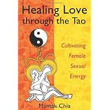 Healing Love through the Tao: Cultivating Female Sexual Energy