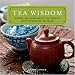 Tea Wisdom: Inspirational Quotes and Quips About the World's Most Celebrated Beverage