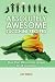 Absolutely Awesome Zucchini Recipes: More than 200 zucchini recipes for all occasions