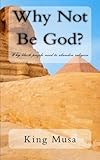 Why Not Be God?: Why Black People Need To Abandon Religion Knowing God: Walking through the Book of Books