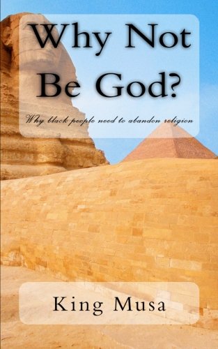 Why Not Be God?: Why Black People Need To Abandon Religion