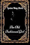 An Old Fashioned Girl: By Louisa May Alcott - Illustrated