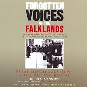 Forgotten Voices of the Falklands: Part One, Fatal Miscalculations: The Killing Begins | [Hugh McManners]