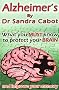 Alzheimer's: What You Must Know to Protect Your Brain and Improve Your Memory