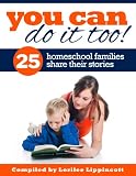 You Can Do It Too! - 25 Homeschool Families Share Their Story