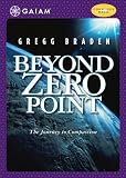 Gregg Braden: Beyond Zero Point - The Journey to Compassion