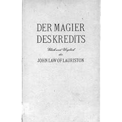 Der Magier des Kredits. Gl�ck und Ungl�ck des John Law of Lauriston.