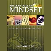 The Million Dollar Mindset: How to Harness Your Internal Force to Live the Lifestyle You Deserve | [James Arthur Ray]
