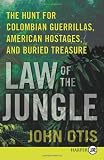 Law of the Jungle LP: The Hunt for Colombian Guerrillas, American Hostages, and Buried Treasure