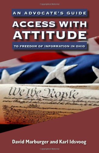 Access with Attitude: An Advocate's Guide to Freedom of Information in Ohio Access with Attitude: An Advocate's Guide to Freedom of Information in Ohio