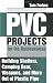 PVC Projects For The Outdoorsman: Building Shelters, Camping Gear, Weapons, And More Out Of Plastic Pipe