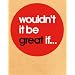 wouldn't it be great if...: 1