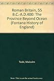 Roman Britain : 55 BC-AD 400 : the province beyond ocean