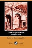The Complete Home (Illustrated Edition) (Dodo Press)