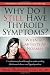 Why Do I Still Have Thyroid Symptoms? When My Lab Tests Are Normal: A Revolutionary Breakthrough In Understanding Hashimoto's Disease and Hypothyroidism