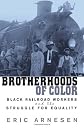 Brotherhoods of Color: Black Railroad Workers and the Struggle for Equality